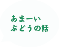 あまーいぶどうの話